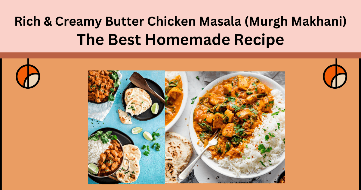 Rich & Creamy Butter Chicken Masala (Murgh Makhani)The Best Homemade Recipe